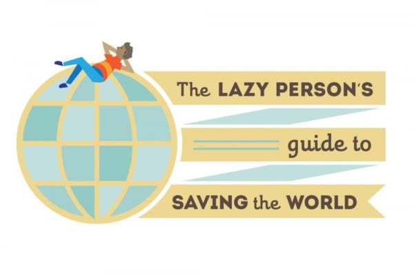The lazy person`s guide to save the world